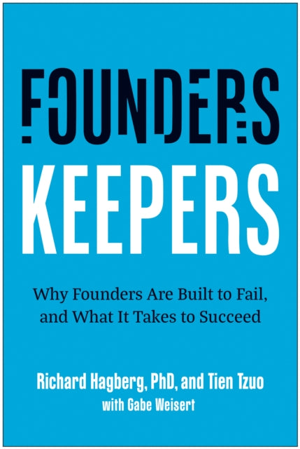 Founders, Keepers: Why Founders Are Built to Fail and What it Takes to Succeed
