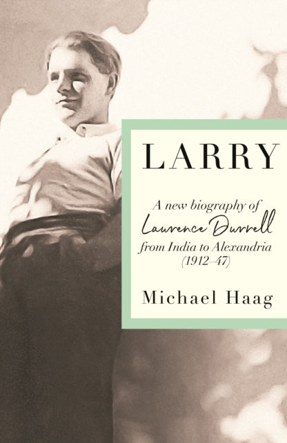 Larry: A New Biography of Lawrence Durrell, 1912–1945