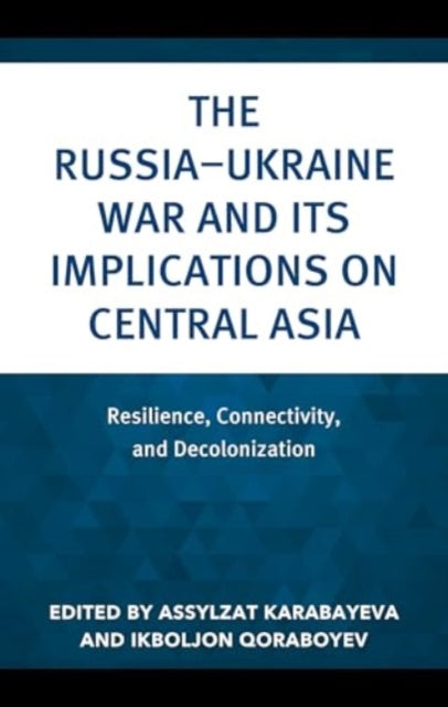 The Russia–Ukraine War and Its Implications on Central Asia: Resilience, Connectivity, and Decolonization