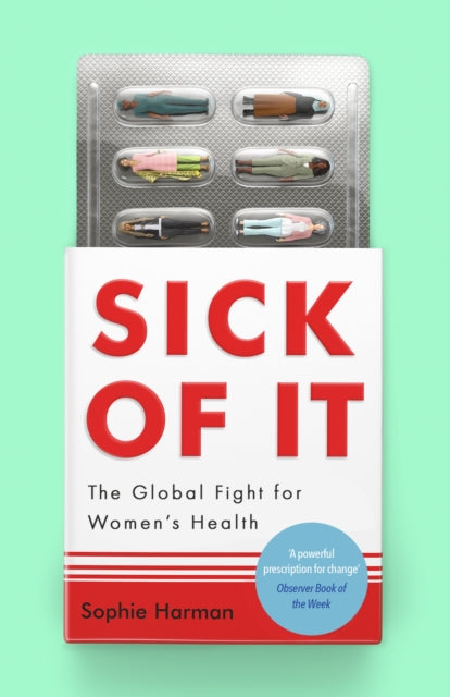 Sick of It: The Global Fight for Women's Health - 'Powerful and inspiring' Elinor Cleghorn, author of Unwell Women