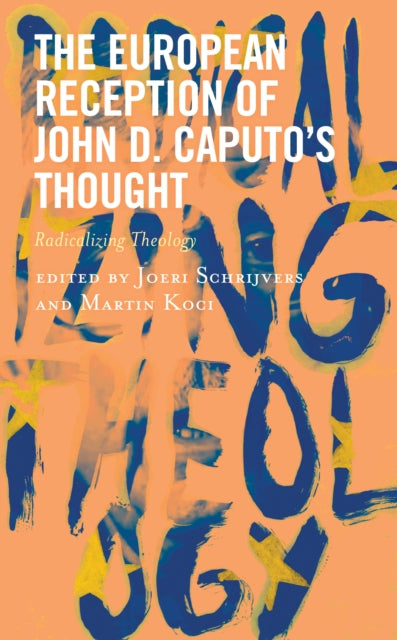 The European Reception of John D. Caputo’s Thought: Radicalizing Theology