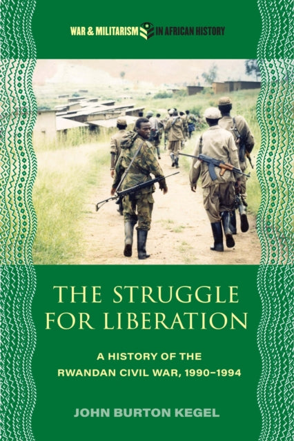 The Struggle for Liberation: A History of the Rwandan Civil War, 1990-1994