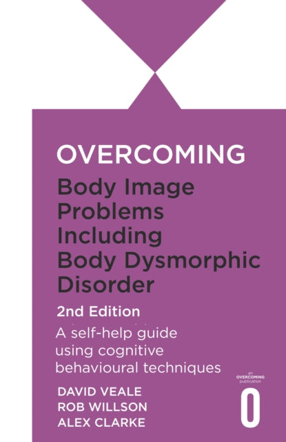 Overcoming Body Dysmorphic Disorder 2nd Edition: A self-help guide using cognitive behavioural techniques