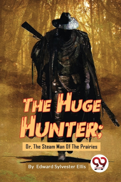 The Huge Hunter: Or, the Steam Man of the Prairies