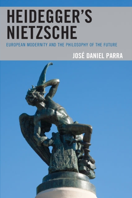 Heidegger’s Nietzsche: European Modernity and the Philosophy of the Future