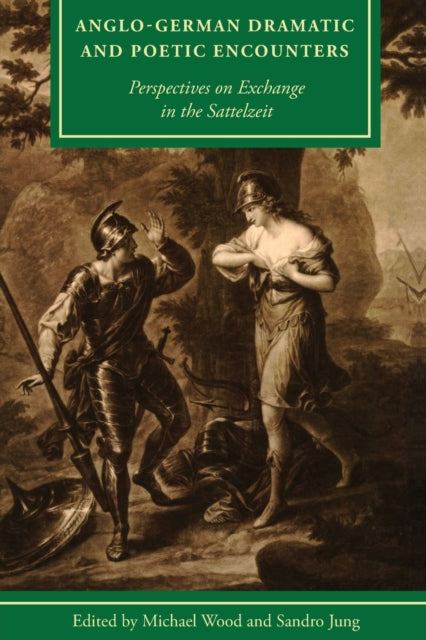 Anglo-German Dramatic and Poetic Encounters: Perspectives on Exchange in the Sattelzeit