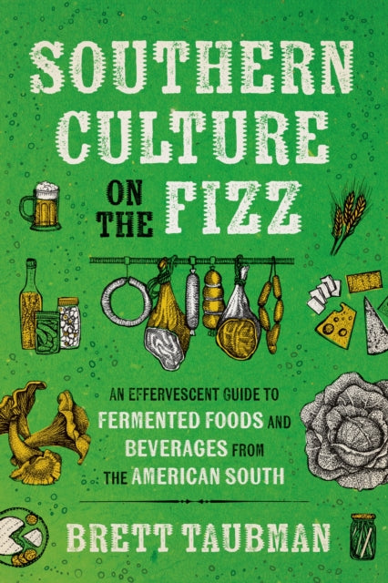 Southern Culture on the Fizz: An Effervescent Guide to Fermented Foods and Beverages from the American South