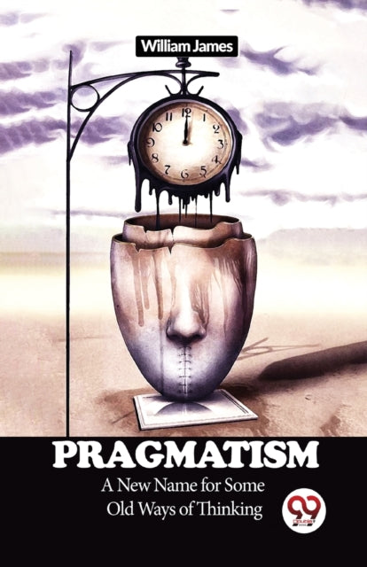 Pragmatism a New Name for Some Old Ways of Thinking