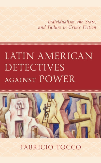 Latin American Detectives against Power: Individualism, the State, and Failure in Crime Fiction