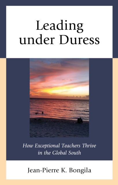 Leading under Duress: How Exceptional Teachers Thrive in the Global South
