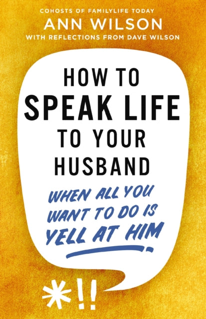How to Speak Life to Your Husband: When All You Want to Do Is Yell at Him