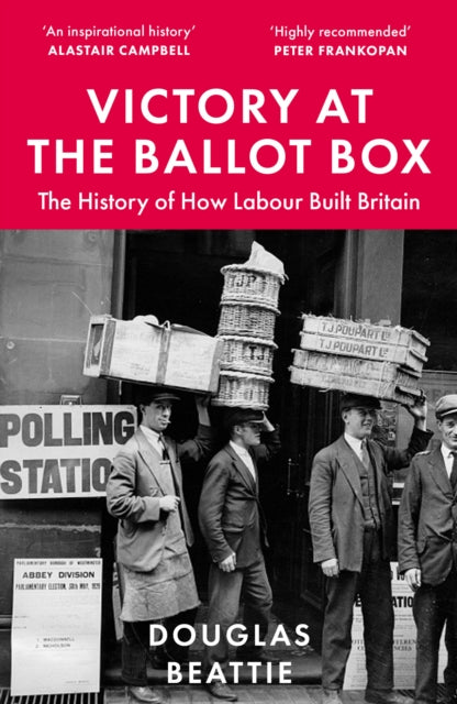 Victory at the Ballot Box: The History of How Labour Built Britain