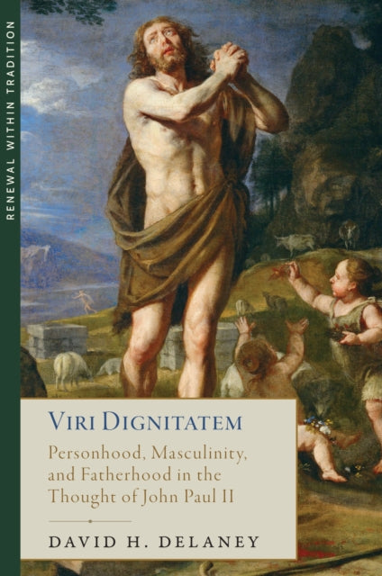 Viri Dignitatem: Masculinity and Fatherhood in the Thought of John Paul II