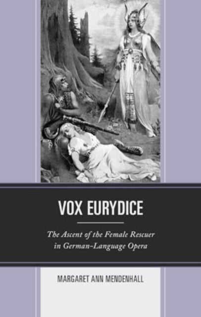 Vox Eurydice: The Ascent of the Female Rescuer in German-Language Opera