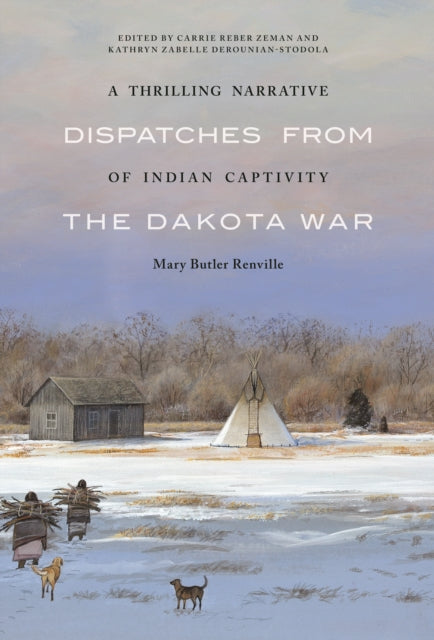 A Thrilling Narrative of Indian Captivity: Dispatches from the Dakota War