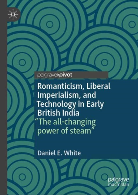 Romanticism, Liberal Imperialism, and Technology in Early British India: “The all-changing power of steam”