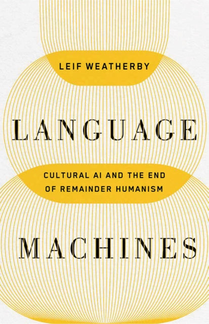 Language Machines Volume 74: Cultural AI and the End of Remainder Humanism