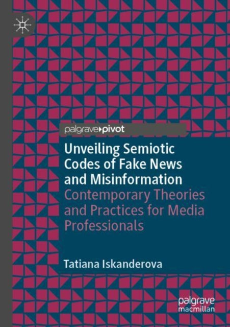Unveiling Semiotic Codes of Fake News and Misinformation: Contemporary Theories and Practices for Media Professionals