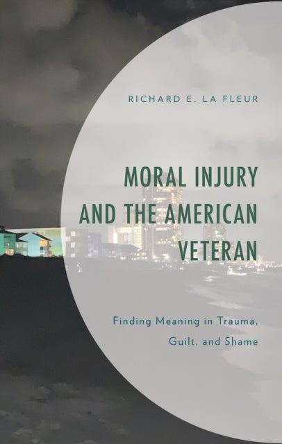 Moral Injury and the American Veteran: Finding Meaning in Trauma, Guilt, and Shame