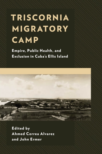Triscornia Migratory Camp: Empire, Public Health, and Exclusion in Cuba’s Ellis Island