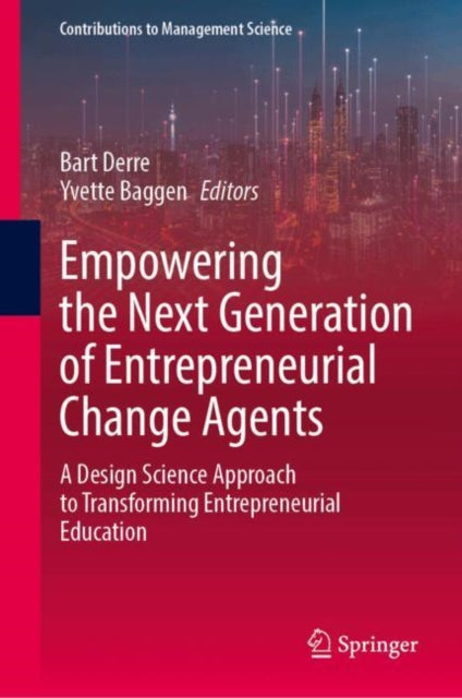 Empowering the Next Generation of Entrepreneurial Change Agents: A Design Science Approach to Transforming Entrepreneurial Education