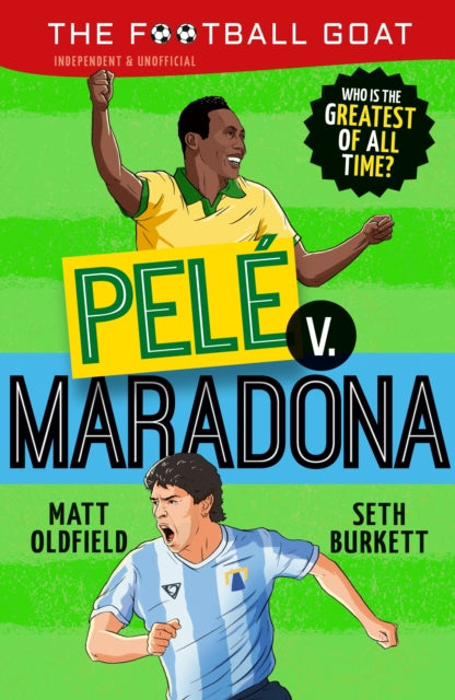 The Football GOAT: Pele v. Maradona: The greatest footballer of all time! The fun biography gift book for kids aged 7, 8, 9, 10, 11 - packed with stats & stories for boys and girls who love football