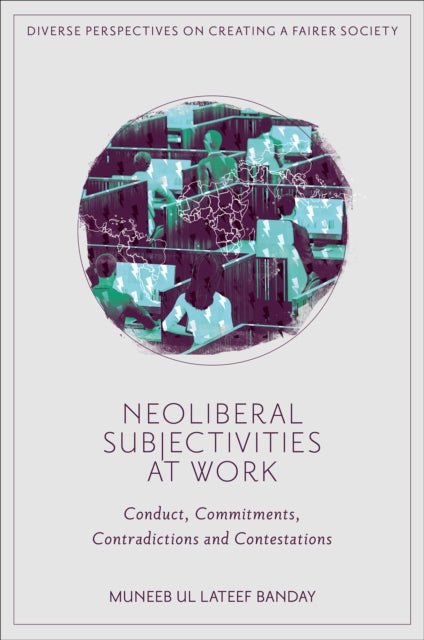 Neoliberal Subjectivities at Work: Conduct, Commitments, Contradictions and Contestations