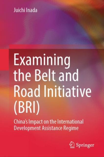 Examining the Belt and Road Initiative (BRI): China’s Impact on the International Development Assistance Regime