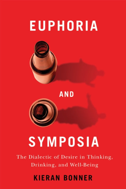 Euphoria and Symposia: The Dialectic of Desire in Thinking, Drinking, and Well-Being