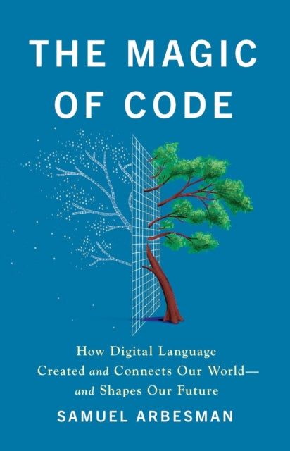 The Magic of Code: How Digital Language Created and Connects Our World—and Shapes Our Future