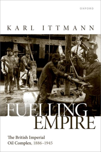Fueling Empire: The British Imperial Oil Complex, 1886–1945