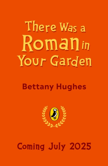There Was a Roman in Your Garden: A history of the Romans in 20 buried treasures