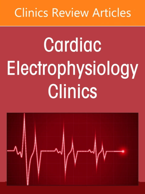 Pulsed Field Ablation, An Issue of Cardiac Electrophysiology Clinics