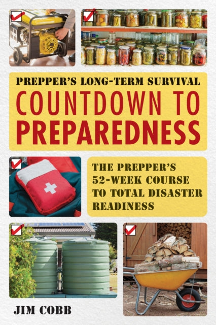 Prepper's Long-Term Survival: Countdown to Preparedness: The Prepper's 52-Week Course to Total Disaster Readiness