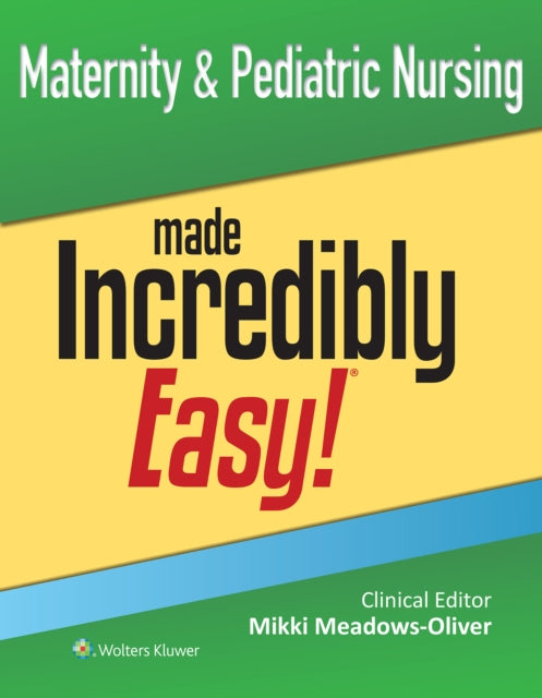 Maternity & Pediatric Nursing Made Incredibly Easy!