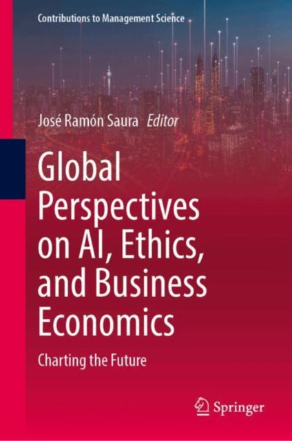 Global Perspectives on AI, Ethics, and Business Economics: Charting the Future