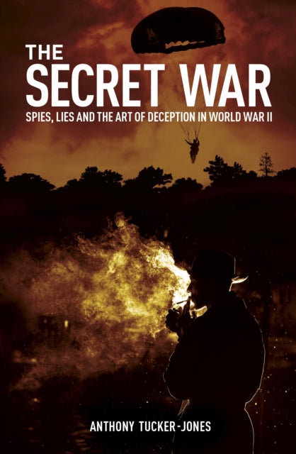 The Secret War: Spies, Lies and the Art of Deception in World War II