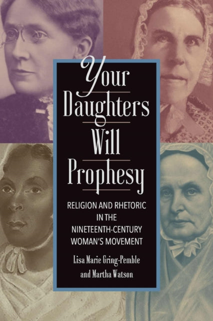 Your Daughters Will Prophesy: Religion and Rhetoric in the Nineteenth-Century Woman's Movement
