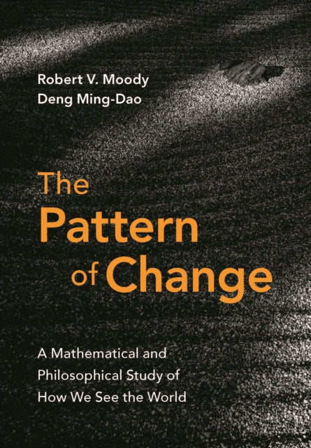 The Pattern of Change: A Mathematical and Philosophical Study of How We See the World