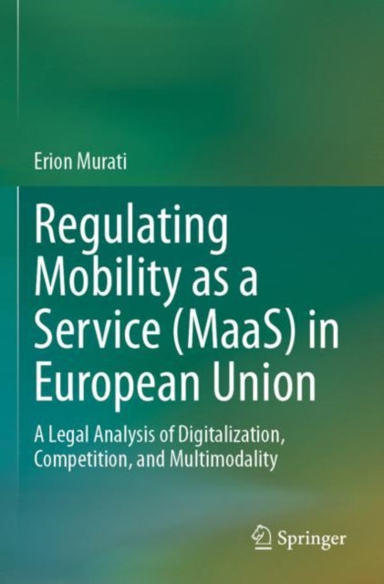 Regulating Mobility as a Service (MaaS) in European Union: A Legal Analysis of Digitalization, Competition, and Multimodality