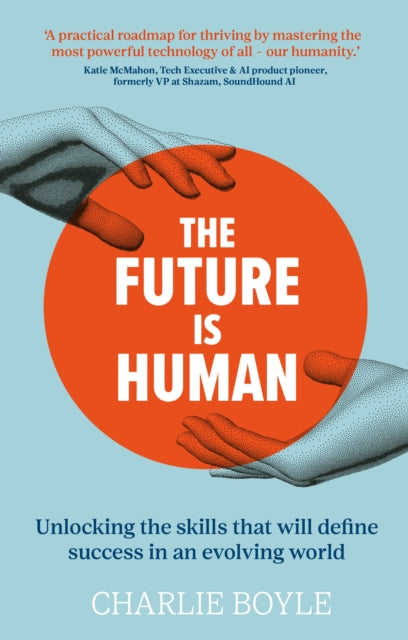 The Future is Human: Unlocking the skills that will define success in an evolving world