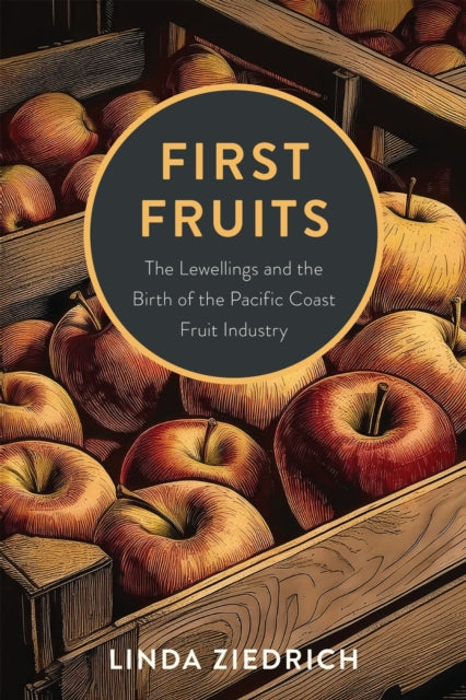 First Fruits: The Lewellings and the Birth of the Pacific Coast Fruit Industry