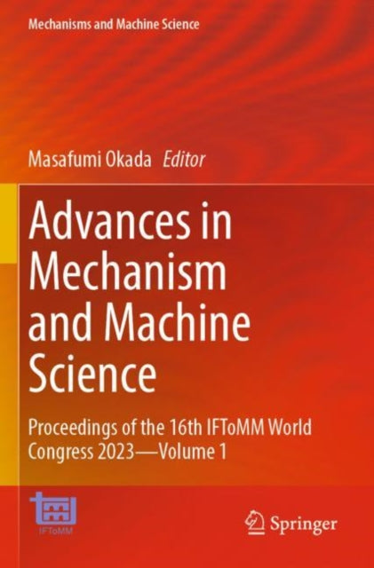 Advances in Mechanism and Machine Science: Proceedings of the 16th IFToMM World Congress 2023—Volume 1