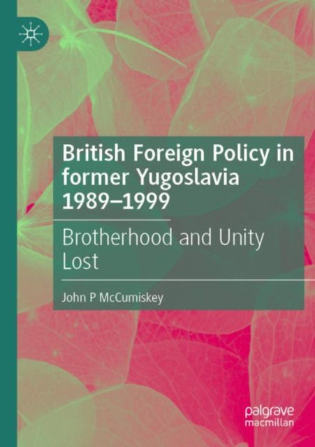 British Foreign Policy in former Yugoslavia 1989–1999: Brotherhood and Unity Lost