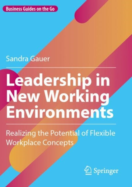 Leadership in New Working Environments: Realizing the Potential of Flexible Workplace Concepts