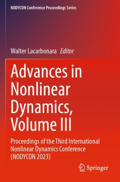 Advances in Nonlinear Dynamics, Volume III: Proceedings of the Third International Nonlinear Dynamics Conference (NODYCON 2023)