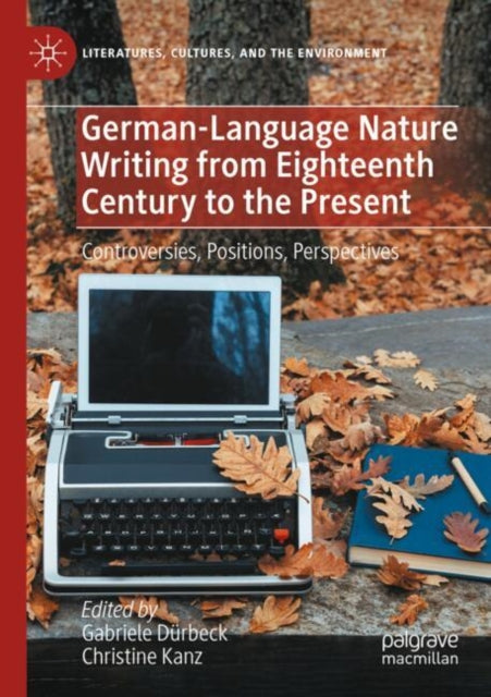 German-Language Nature Writing from Eighteenth Century to the Present: Controversies, Positions, Perspectives
