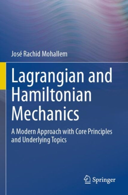 Lagrangian and Hamiltonian Mechanics: A Modern Approach with Core Principles and Underlying Topics