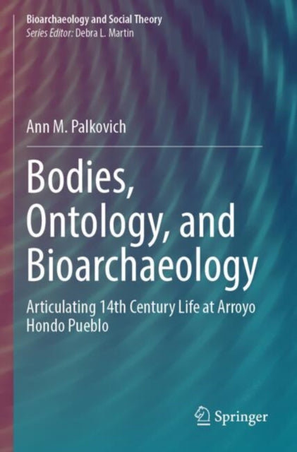 Bodies, Ontology, and Bioarchaeology: Articulating 14th Century Life at Arroyo Hondo Pueblo