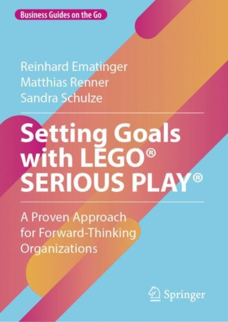 Setting Goals with LEGO® SERIOUS PLAY®: A Proven Approach for Forward-Thinking Organizations